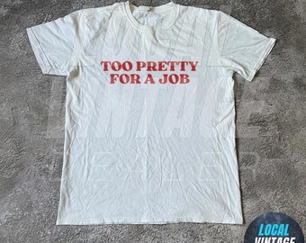 Too Pretty For A Job Y2K Tee, 2000s Aesthetic, 90s T-Shirt, Y2K Feminist Coquette Shirt, Trendy Shirt For Women, Gifts For Her, Cool Gift