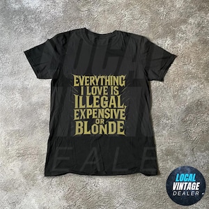 Everything I Love Is Expensive Illegal or Blonde Tee, Funny T-Shirt for Fashion Lovers, Unisex Cotton Tee for Gift, Casual Everyday wear