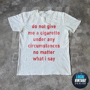 Do Not Give Me A Cigarette Under Any Circumstances No Matter What I Say Tee, Y2K Graphic Tee, Gen Z Meme, Y2K Inspired Shirt, Cigarette Tee