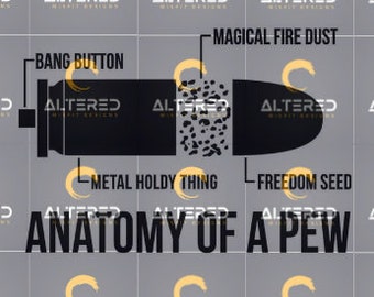 May include: A black graphic illustration titled ANATOMY OF A PEW, depicting a bullet silhouette labeled with text: BANG BUTTON, MAGICAL FIRE DUST, METAL HOLDY THING, and FREEDOM SEED. The design is set against a gray background with repeating logos.