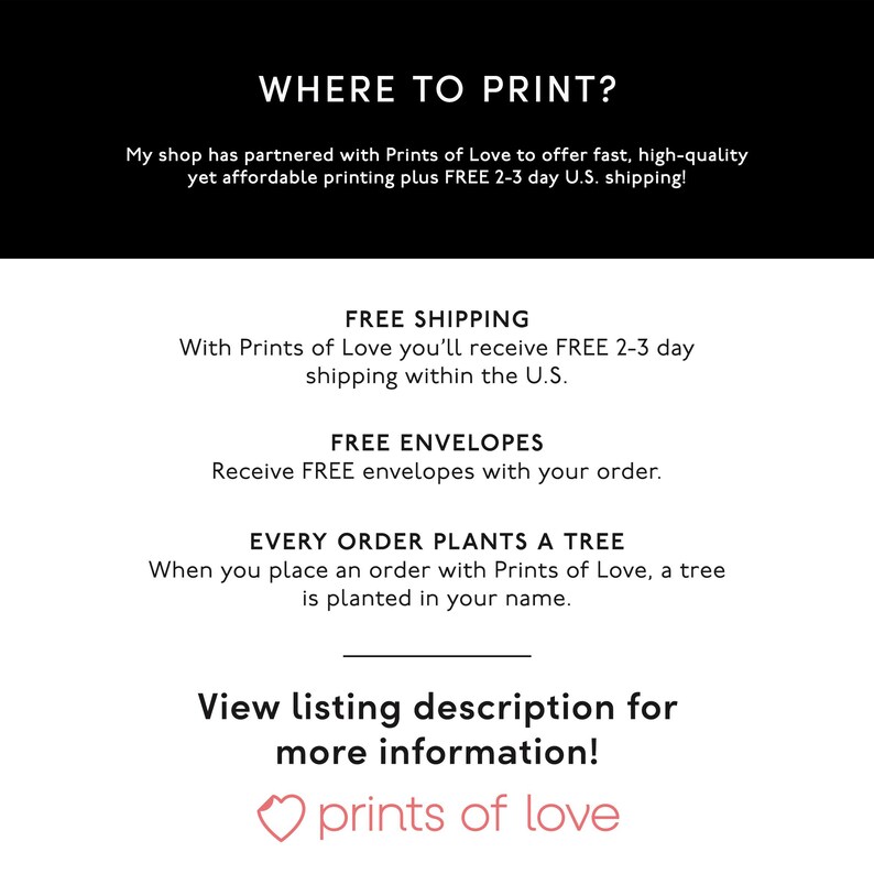 Op de afbeelding: Tekstoverlay op een witte achtergrond met de woorden "WHERE TO PRINT?" in zwart. De tekst hieronder legt uit dat de winkel samenwerkt met Prints of Love om snelle, hoogwaardige en betaalbare printen aan te bieden met gratis verzending binnen 2-3 dagen. De tekst vermeldt ook gratis verzending en enveloppen bij bestellingen, en dat elke bestelling een boom plant. De tekst eindigt met "View listing description for more information!" en een hartlogo met de woorden "prints of love".