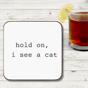 Cute Cat Quote Coaster, Sarcastic Cat Coaster, Hold On I See A Cat, Funny Drink Coaster, Cat Lover Gift, Home Decor