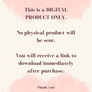 May include: Text on a pink background that reads: "This is a DIGITAL PRODUCT ONLY. No physical product will be sent. You will receive a link to download immediately after purchase. Thank you!"