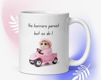 The Horrors Persist But So Do I - Double Sided White Mug and Funny Glamorous Pink Hamster Driving a Car - Hilarious Meme Coffee Cup
