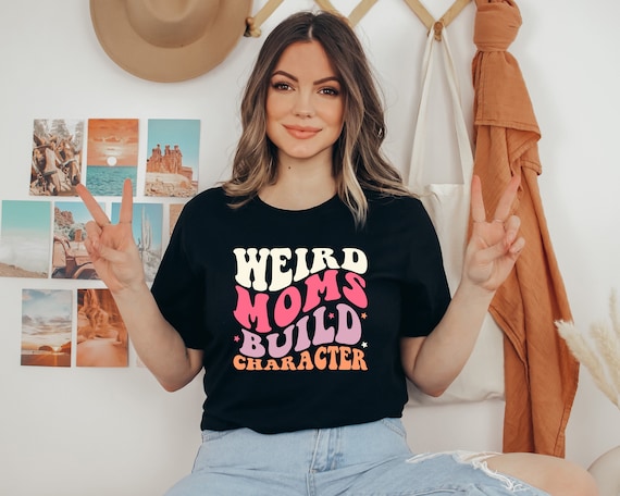 Weird Moms Build Character, Funny Quote Mothers Day Tshirt, Cool Mother Sweatshirt, Funny Mothers Day Shirt, Mother Sweatshirt, Gift For Mom