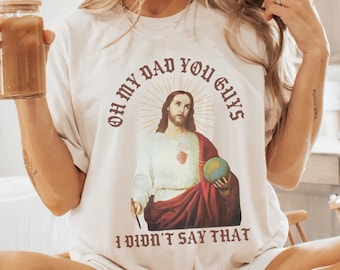 Funny Jesus Shirt, Funny christianity, Oh My Dad T-shirt, God TShirt, Religious Gift, Liberal Jesus Meme, Gift For Her, Sarcastic Religion