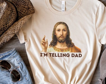 Funny Jesus Shirt, I'm Telling Dad T-shirt, God Shirt, Funny Religious Gift, Jesus Meme, Funny Women's Shirt, Gift For Her, Religion Shirt