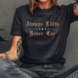 Always Lilith Never Eve T-Shirt, Women's Empowerment Shirt, Goth Witchy, Feminist Witch, Mystic Dark Goddess, Burn The Patriarchy Feminism