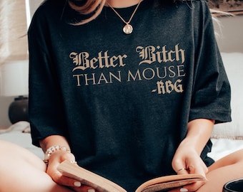 RBG Women&#39;s Empowerment Shirt, Ruth Bader Ginsburg Quote t-shirt, Feminist Gift, Feminism Movement, Women&#39;s Rights, Better Bitch Than Mouse