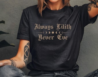 Always Lilith Never Eve T-Shirt, Women&#39;s Empowerment Shirt, Goth Witchy, Feminist Witch, Mystic Dark Goddess, Burn The Patriarchy Feminism