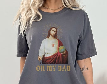 Funny Jesus Shirt, Funny christianity, Oh My Dad T-shirt, God TShirt, Religious Gift, Liberal Jesus Meme, Gift For Her, Sarcastic Religion
