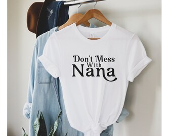 Don't Mess With Nana T-Shirt, Badass Nana Shirt, Mother's Day Gift, Gift for Nana, Grandma Tee, Funny Nana T-Shirt, Funny Grandma Gift
