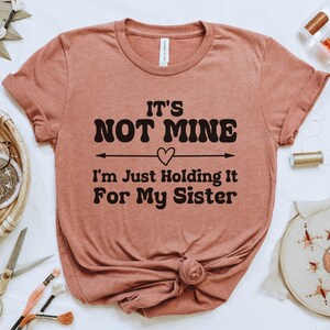 Sister Surrogate t-shirt,  Sister Surro Tee, Sister Surrogacy Announcement, IVF Surrogate, Not mine holding for my sister Tee-Shirt