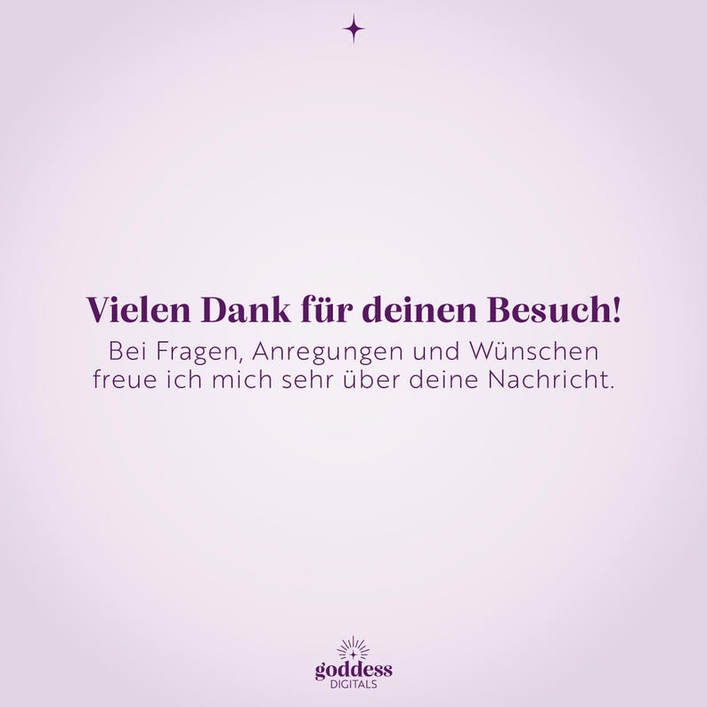 May include: A light purple digital graphic featuring a small four-pointed star at the top and the text: Vielen Dank f&uuml;r deinen Besuch! Bei Fragen, Anregungen und W&uuml;nschen freue ich mich sehr &uuml;ber deine Nachricht. At the bottom is the text: goddess DIGITALS.