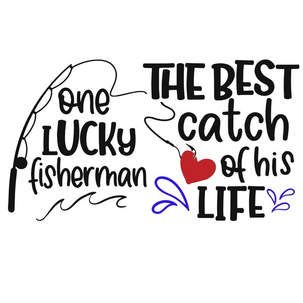 One Lucky Fisherman & The Best Catch of His Life, Matching Designs, Cut Files SVG + PNG + JPEG + Ai + GiF + EpS Clip Art, Digital Image File