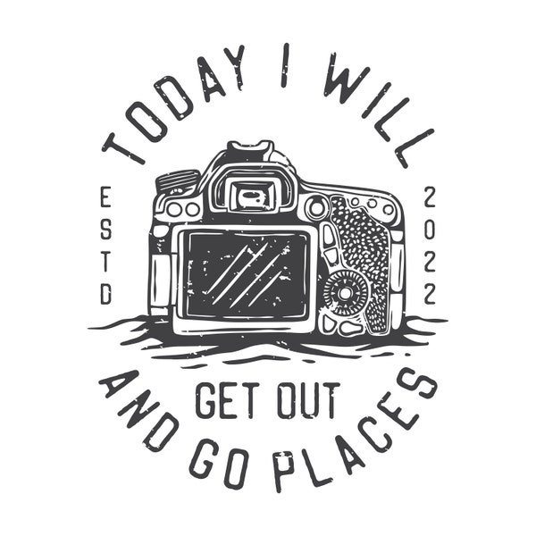 Today I Will Get Out Go Places, Photographer Design, Photography Logo, Editable Layered Cricut Design Cut Files SVG + PNG + JPEG + Ai + GiF