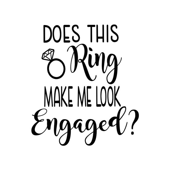 Does This Ring Make Me Look Engaged, Layered Cricut Design Cut Files SVG + PNG + GiF + EPS + Ai + Jpeg + Pdf