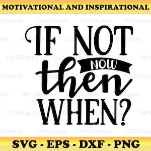 If Not Now Then When Svg, Motivation Svg, Insprational Svg ,Cut File Cricut Silhouette, Sticker, Svg Eps Dxf Png File