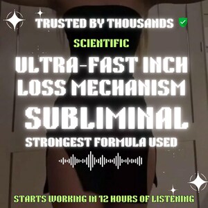 May include: Image with text: "TRUSTED BY THOUSANDS", "SCIENTIFIC", "ULTRA-FAST INCH LOSS MECHANISM", "SUBLIMINAL", "STRONGEST FORMULA USED", and "STARTS WORKING IN 12 HOURS OF LISTENING". The text is in white and green, with a black background.