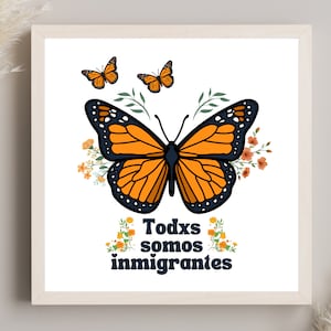 Einwanderung latinx Kunst, Wandermonarch Schmetterling, Todxs somos inmigrantes Zitat Plakat , latinx Plakat, spanische Wandkunst, mexikanische Kunst, Kunst