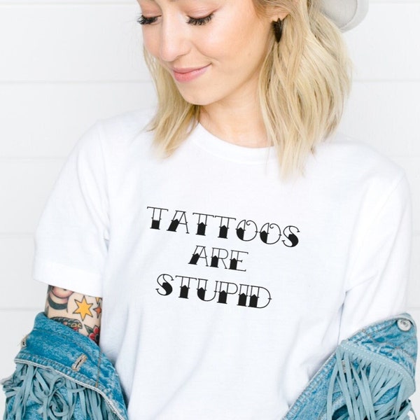 Tattoo T-shirt, Ironic Tattoo T-shirt, Tattoos are Stupid, Funny Tattoo T-shirt, Gift for Tattoo Artists/Enthusiasts, Shirts for Tatto