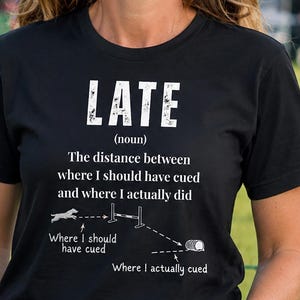Funny Dog Agility Shirt for Handlers, Late Cue Humor Tee, Agility Trial Gift, Bella Canvas Comfort Colors