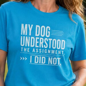 Funny Dog Shirt My Dog Understood the Assignment Bella Canvas or Comfort Colors Tee