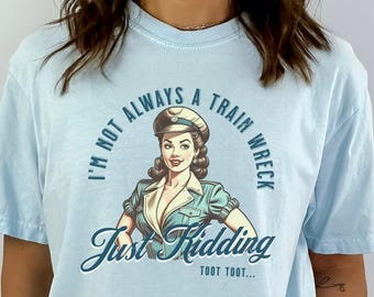 Retro Unhinged Adult Humor Shirt, I'm Not Always A Train Wreck Sarcastic Tee, Vintage-Style Toot Toot T-Shirt, Inappropriate Gag Gifts
