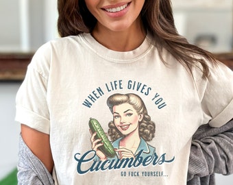 Retro Unhinged Adult Humor Shirt, When Life Gives You Cucumbers Sarcastic Tee, Vintage-Style Inappropriate T-Shirt, Gag Gifts For Adults