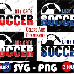 May include: A digital design featuring a soccer ball and the text "Lady Cats Soccer" in black, red, and blue. The text "Colors Are Changeable" is also included. The design is available in two color options.