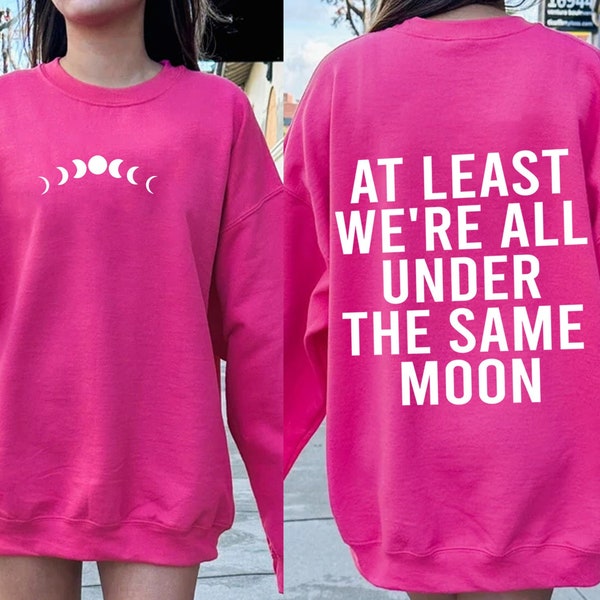 At least we're all under the same moon Sweatshirt, Trendy Sweatshirt, Aesthetic Sweatshirt, Customized, Gifts for Her