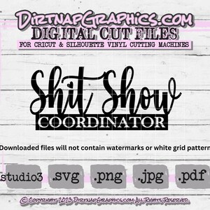 May include: Black and white digital cut file design for a Cricut or Silhouette cutting machine. The design says "Shit Show Coordinator".