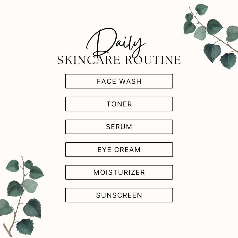 May include: A minimalist graphic with the words "Daily Skincare Routine" in elegant script. Below, six rectangular boxes list skincare steps: Face Wash, Toner, Serum, Eye Cream, Moisturizer, and Sunscreen. Green leafy sprigs frame the text.