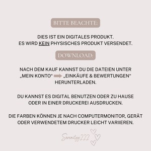 May include: A digital product download notice with the text "Bitte Beachte: Dies ist ein digitales Produkt. Es wird kein physisches Produkt versendet. Download: Nach dem Kauf kannst du die Dateien unter "Mein Konto" "Eink&auml;ufe & Bewertungen" herunterladen. Du kannst es digital benutzen oder zu Hause oder in einer Druckerei ausdrucken. Die Farben k&ouml;nnen je nach Computermonitor, Ger&auml;t oder verwendetem Drucker leicht variieren. Serenityy 222"