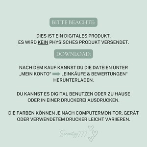 May include: A digital product download notice with the text "Bitte Beachte: Dies ist ein digitales Produkt. Es wird kein physisches Produkt versendet. Download: Nach dem Kauf kannst du die Dateien unter "Mein Konto" "Eink&auml;ufe & Bewertungen" herunterladen. Du kannst es digital benutzen oder zu Hause oder in einer Druckerei ausdrucken. Die Farben k&ouml;nnen je nach Computermonitor, Ger&auml;t oder verwendetem Drucker leicht variieren. Serenityy 222"
