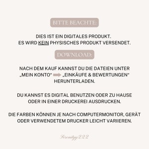 May include: A digital product download notice with the text "Bitte Beachte: Dies ist ein digitales Produkt. Es wird kein physisches Produkt versendet. Download: Nach dem Kauf kannst du die Dateien unter "Mein Konto"  "Eink&auml;ufe & Bewertungen" herunterladen. Du kannst es digital benutzen oder zu Hause oder in einer Druckerei ausdrucken. Die Farben k&ouml;nnen je nach Computermonitor, Ger&auml;t oder verwendetem Drucker leicht variieren. Serenityy 222"