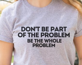 Be the Whole Problem Sarcastic Unisex Softstyle T-Shirt