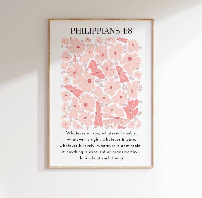 May include: A printable wall art design featuring a pink floral pattern with the Bible verse Philippians 4:8, "Whatever is true, whatever is noble, whatever is right, whatever is pure, whatever is lovely, whatever is admirable - if anything is excellent or praiseworthy - think about such things."