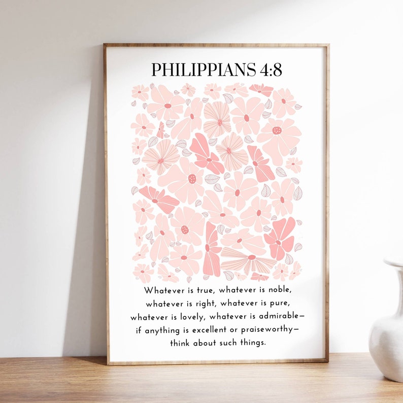 May include: A printable wall art design featuring a pink floral pattern with the Bible verse Philippians 4:8, "Whatever is true, whatever is noble, whatever is right, whatever is pure, whatever is lovely, whatever is admirable - if anything is excellent or praiseworthy - think about such things."