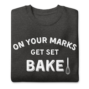 GBBO Inspired &#39;On Your Marks, Get Set, BAKE!&#39; Sweatshirt