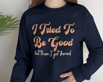 Funny Woman Sweatshirt, I tried to be good Sweatshirt, Silly Friend Humor Sweatshirt, Silly Girls sweatshirt, Funny Silly Teen Sweatshirt