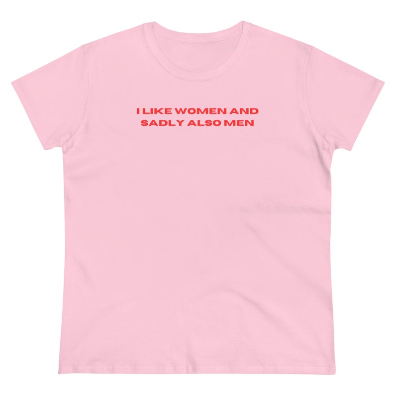 May include: Pink t-shirt with the text "I like women and sadly also men" in red.
