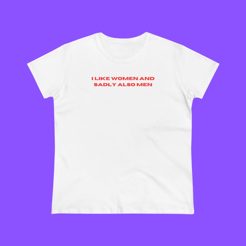 May include: White t-shirt with the text "I like women and sadly also men" printed in red.