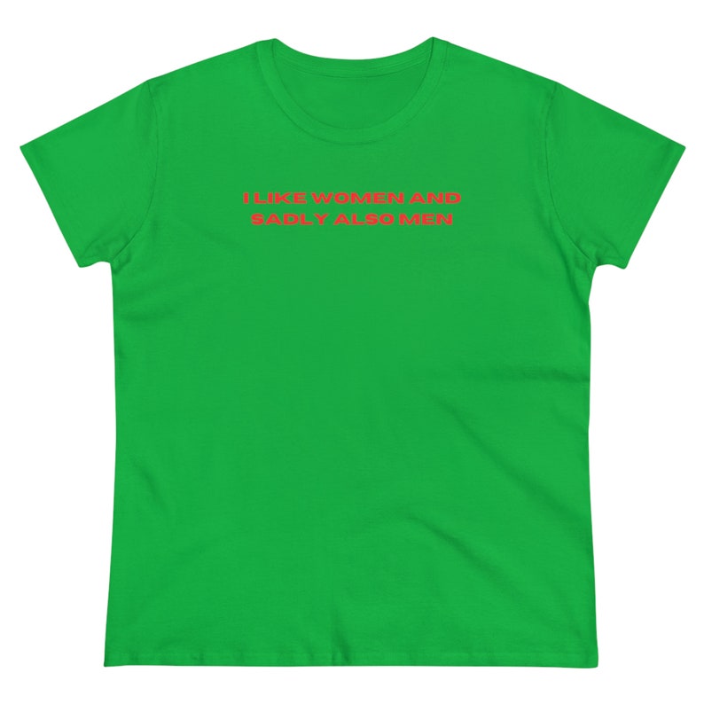 May include: A green t-shirt with the text "I like women and sadly also men" in red.