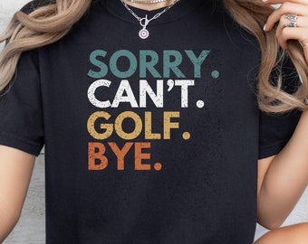 Sorry Can't Golf Bye T-Shirt | Ladies Golf Gift | Funny Golf Shirt | Golf Mom Shirt | Funny Golf Gifts | Gift for Golfer | Golf Mom