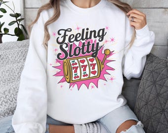 Feeling Slotty Funny Casino Slot Machine Sweatshirt, Retirement Gift, Grandma, Mom, Girlfriend, Las Vegas Bachelorette, Girls Trip, Gambling