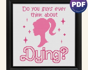 Think About Dying Quote Cross Stitch Pattern - Barbie Quote, Do You Guys Ever Think About Dying - PDF Instant Download