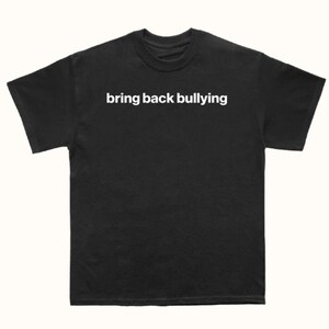 Bring Back Bullying Funny Design Dark Humor T-shirts - Etsy