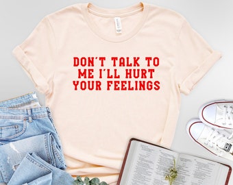 Don't Talk To Me I'll Hurt Your Feelings Unisex t-shirt, comfort colors Shirts