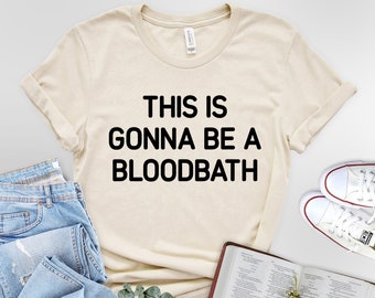 This Is Gonna Be A Bloodbath T-Shirt